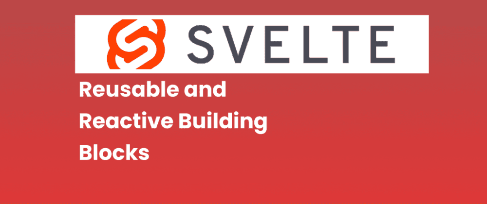 Exploring Svelte Components: Reusable and Reactive Building Blocks